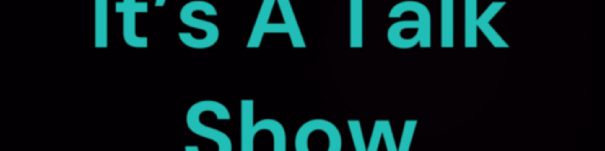 It's A Talk Show