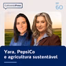 Yara, PepsiCo e agricultura sustentável | Cultivando Prosa EP. 60