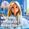 Wiktoria i Operacja Wyrostka 🏥 Bajka Edukacyjna Dla Dzieci Audiobook