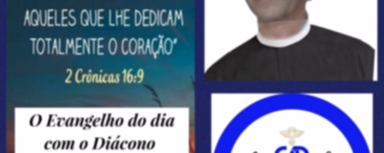 O Evangelho do dia com o Diácono Francisco Barbosa