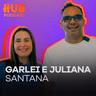 GARLEI E JULIANA SANTANA HUB Podcast - EP. 227