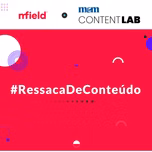MField + Meio & Mensagem Content Lab: #RessacaDeConteúdo