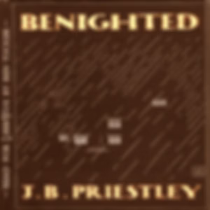 Benighted by John Boynton Priestley (1894 - 1984)