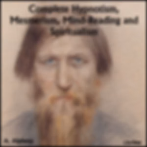 Complete Hypnotism, Mesmerism, Mind-Reading and Spiritualism by  A. Alpheus