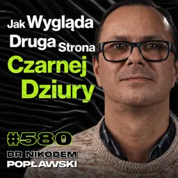 #580 Czy Istnieją Miliardy Wszechświatów Takich Jak Nasz? Wielki Wybuch - dr Nikodem Popławski