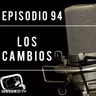 Ep.94 - Los Cambios
