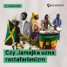 Czy Jamajka uzna rastafarianizm (Dział Zagraniczny Podcast#289)