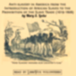 Anti-slavery in America from the Introduction of African Slaves to the Prohibition of the Slave Trade (1619-1808) by Mary S. Locke ( - fl.1901)