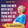 Episode 335: If Men Are Leaders...Why Do They Need Women to Fix Them?