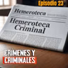 Hemeroteca Criminal [23] - Crímenes y Criminales - Episodio exclusivo para mecenas