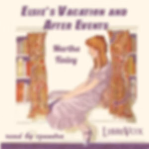 Elsie's Vacation and After Events by Martha Finley (1828 - 1909)