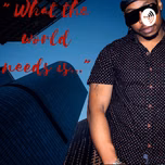 "WHAT THE WORLD NEEDS..."