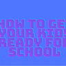 How to get your kids ready for school