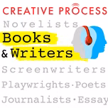 Books & Writers · The Creative Process: Novelists, Screenwriters, Playwrights, Poets, Non-fiction Writers & Journalists Talk Writing, Life & Creativity