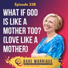 Episode 338: What if God is Like a Mother Too? (Love Like a Mother)