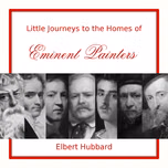 Little Journeys to the Homes of Eminent Painters by Elbert Hubbard (1856 - 1915)