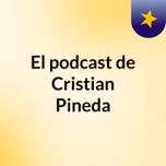 El podcast de Cristian Pineda