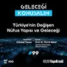 Geleceği Konuşalım: Türkiye’nin Değişen Nüfus Yapısı ve Geleceği