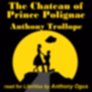 Chateau of Prince Polignac, The by Anthony Trollope (1815 - 1882)