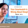 क्या आपकी Smartwatch नींद के बारे में गलत जानकारी दे रही है? 🤔⌚😴–Dr Shambhavi Joshi #SleepSpecialist