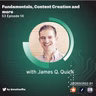 Fundamentals, Content Creation and more with James Q. Quick