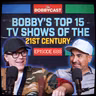 #688 - Bobby's Top 15 TV Shows of the 21st Century