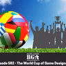 Episode 583: World Cup of Game Designers (Sweet 16)