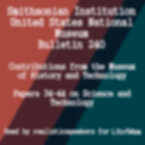 Smithsonian Institution - United States National Museum - Bulletin 240 Contributions From the Museum of History and Technology Papers 34-44 on Science and Technology by Various