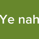 Ye nah