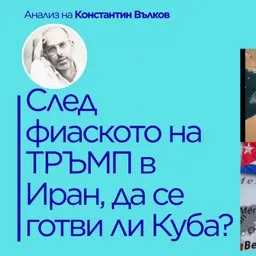 Пълна некомпетентност на Тръмп в Иран? Най-скъпият провал на века? Да се готви ли Куба?