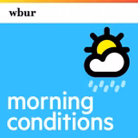 WBUR’s Morning Conditions
