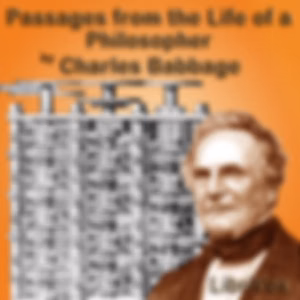Passages from the Life of a Philosopher by Charles Babbage (1791 - 1871)