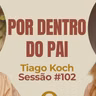 Por Dentro do Pai com Tiago Koch - Parece Terapia | Sessão #102