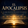 El apocalipsis el libro profetico del nuevo testamento