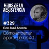 #329 Cómo entrenar a partir de los 40, con José Acosta
