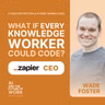 400: Wade Foster, Zapier CEO: What Happens When Every Knowledge Worker Gets a Coding Engine