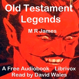 Old Testament Legends Being Stories Out Of Some Of The Less-Known Apocryphal Books Of The Old Testament