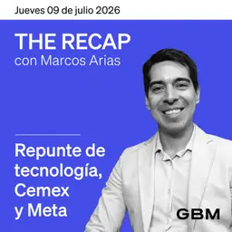 THE RECAP 09-07-26 Repunte de tecnología, Cemex y Meta