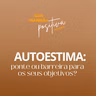 #360 - Autoestima: ponte ou barreira para os seus objetivos?