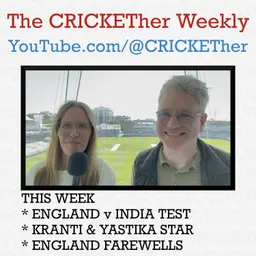 The CRICKETher Weekly – Episode 329: England v India Test; Kranti & Yastika Star; England Farewells