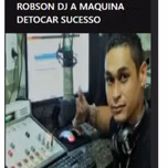ROBSON DJ A MAQUINA DE TOCAR  SUCESSO
