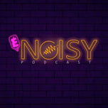 É Noisy Podcast
