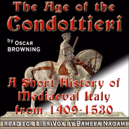 Age of the Condottieri: A Short History of Mediaeval Italy from 1409-1530, The by Oscar Browning (1837 - 1923)