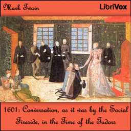 1601: Conversation, as it was by the Social Fireside, in the Time of the Tudors by Mark Twain (1835 - 1910)