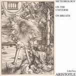 Meteorology, On the Universe & On Breath by Aristotle (384 BCE - 322 BCE)