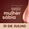 Seja Mulher Sábia - 31/Jul