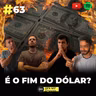 #63 É o Fim do Dólar?