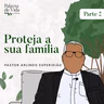 #300 Palavras de Vida - Proteja a sua família | Parte 2