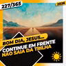 CONTINUE EM FRENTE: NÃO SAIA DA TRILHA - Bom dia, Jesus! 227/365 (2026)