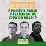 Cornetas #63 - É possível parar o Flamengo na Copa do Brasil?
